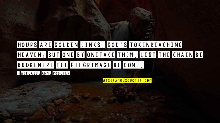 Golden Time Quotes By Adelaide Anne Procter: Hours are golden links, God's tokenReaching heaven; but