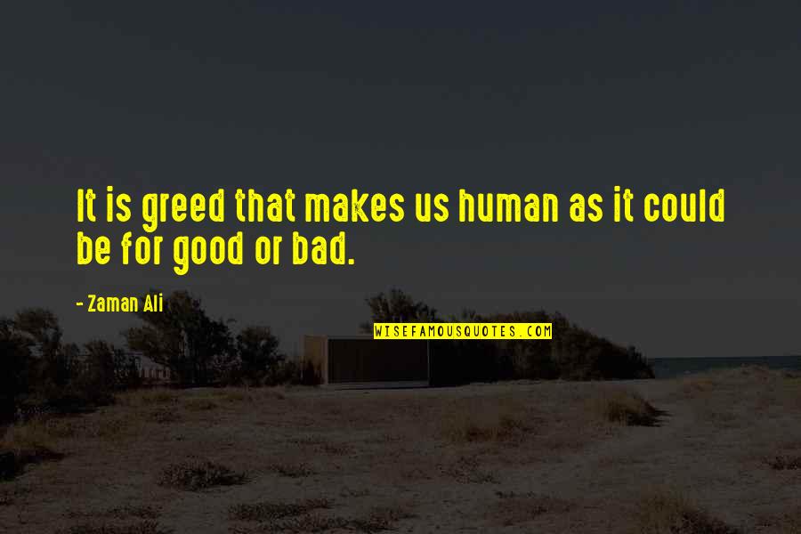 Goldroom Tour Quotes By Zaman Ali: It is greed that makes us human as