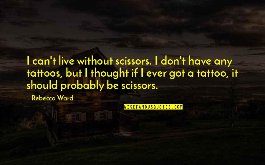 Goldsteins Rosenbergs Raphael Sacks Quotes By Rebecca Ward: I can't live without scissors. I don't have