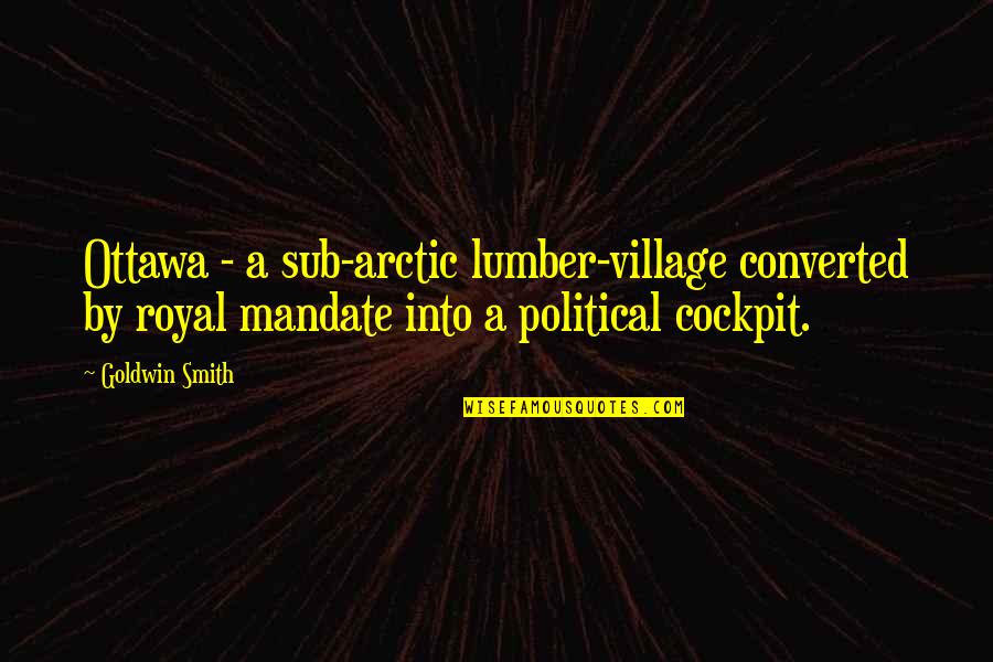 Goldwin Smith Quotes By Goldwin Smith: Ottawa - a sub-arctic lumber-village converted by royal