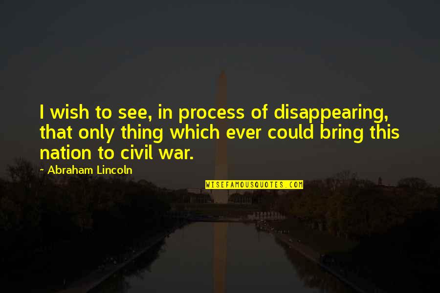 Golfoholics Quotes By Abraham Lincoln: I wish to see, in process of disappearing,