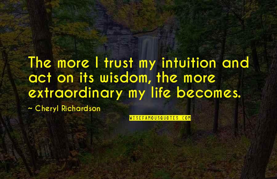 Golodryga Bianna Quotes By Cheryl Richardson: The more I trust my intuition and act