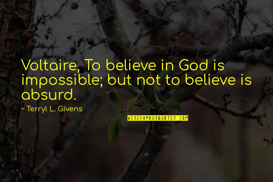 Golosh Rubber Quotes By Terryl L. Givens: Voltaire, To believe in God is impossible; but