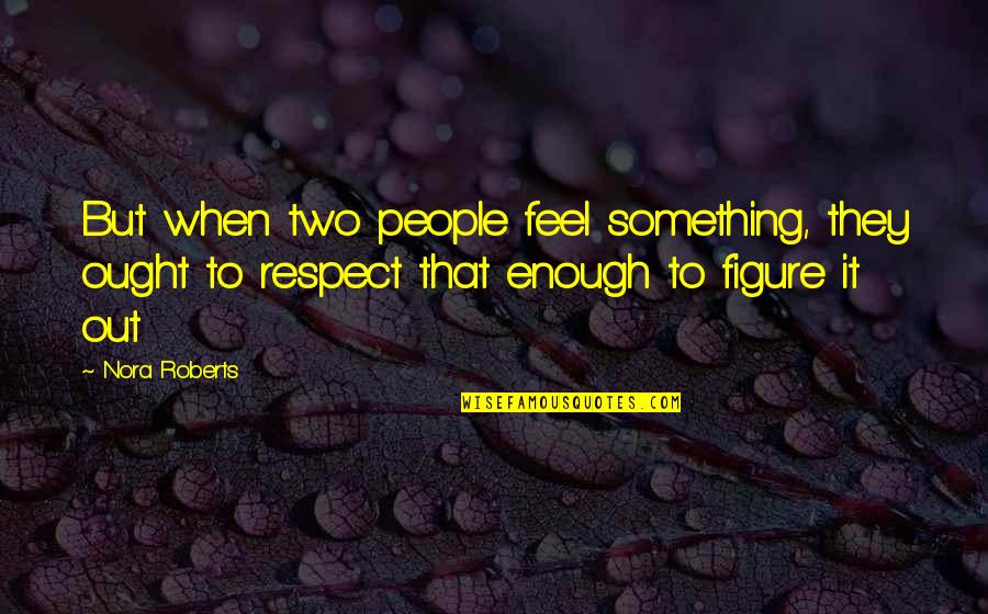 Golosinas Americanas Quotes By Nora Roberts: But when two people feel something, they ought