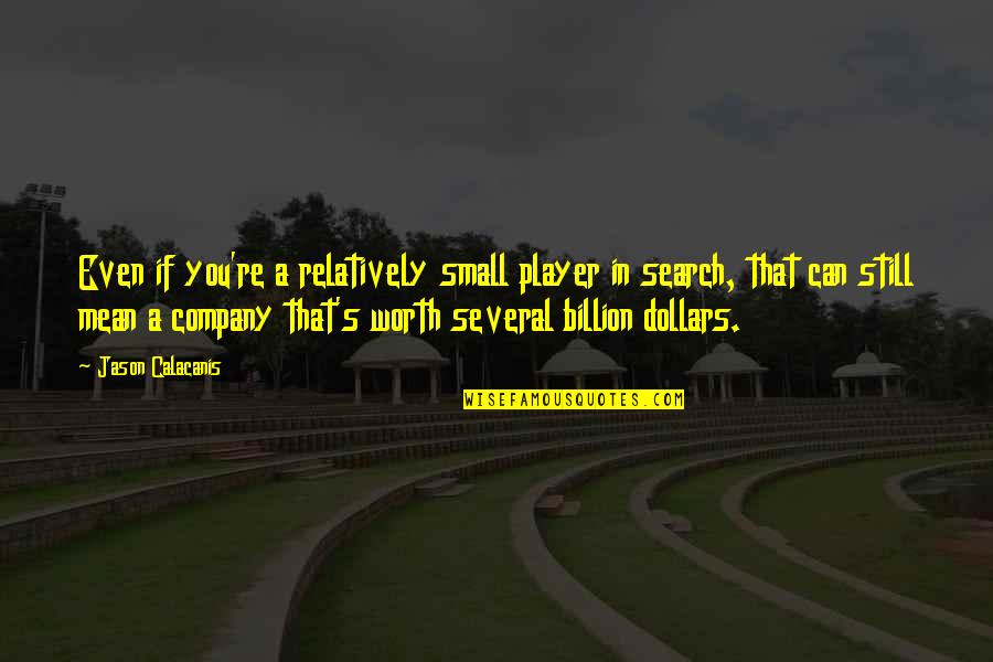 Golpeo Minecraft Quotes By Jason Calacanis: Even if you're a relatively small player in