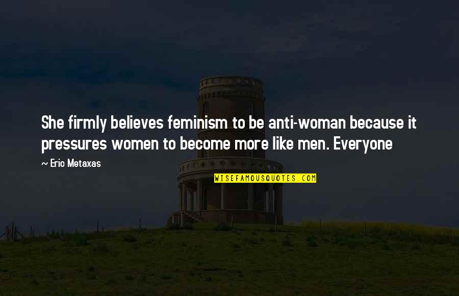 Golson Mccracken Quotes By Eric Metaxas: She firmly believes feminism to be anti-woman because