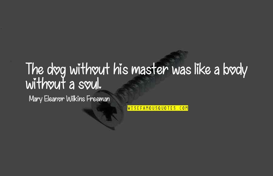Gomesh Armenian Quotes By Mary Eleanor Wilkins Freeman: The dog without his master was like a