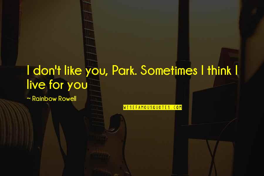 Gomesh Armenian Quotes By Rainbow Rowell: I don't like you, Park. Sometimes I think