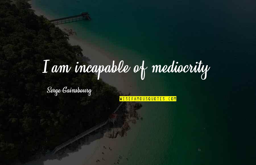 Gomis Galatasaray Quotes By Serge Gainsbourg: I am incapable of mediocrity.