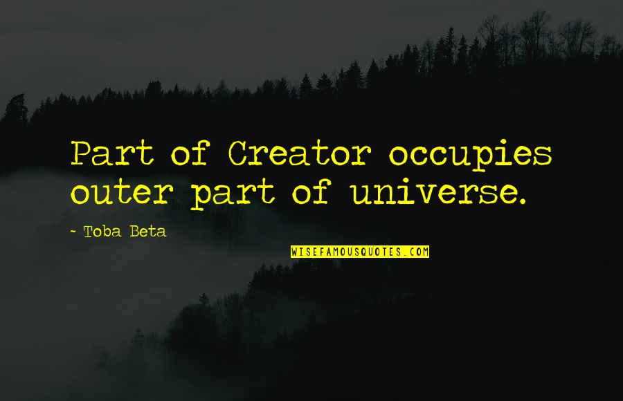 Goncourt Mapas Quotes By Toba Beta: Part of Creator occupies outer part of universe.