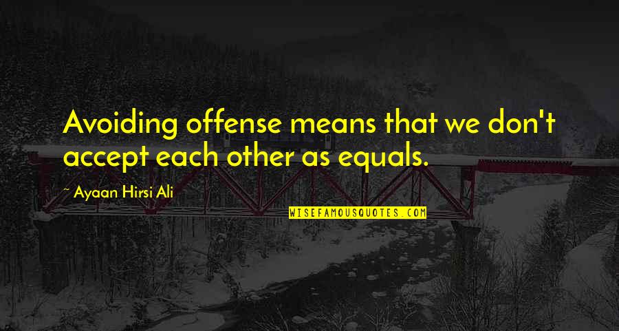 Gondang Jgn Quotes By Ayaan Hirsi Ali: Avoiding offense means that we don't accept each