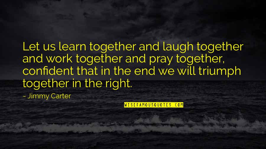 Gondsman's Quotes By Jimmy Carter: Let us learn together and laugh together and