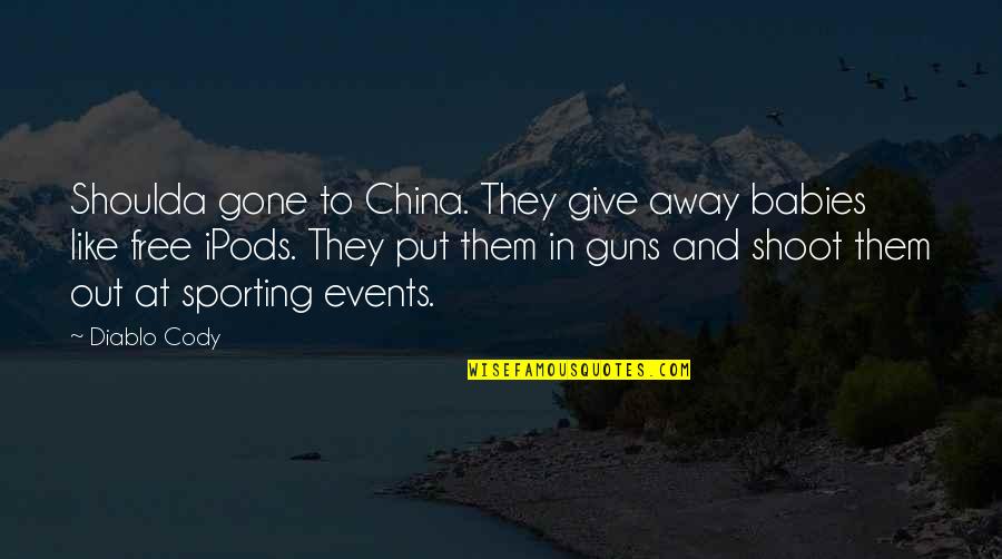 Gone Away Quotes By Diablo Cody: Shoulda gone to China. They give away babies