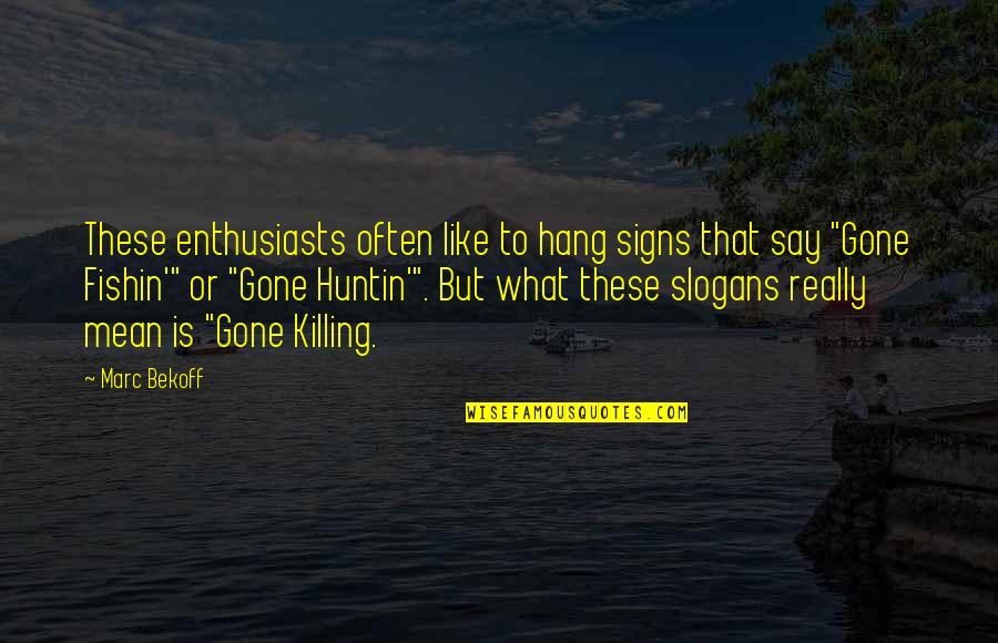 Gone Fishin Quotes By Marc Bekoff: These enthusiasts often like to hang signs that