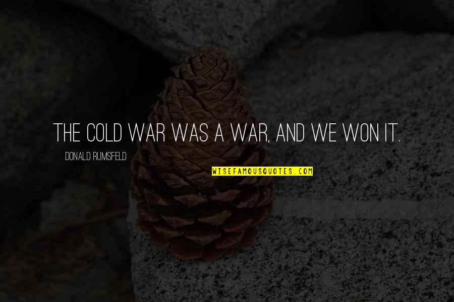 Gone For Awhile Quotes By Donald Rumsfeld: The Cold War was a war, and we