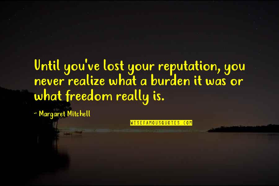 Gone With The Wind Quotes By Margaret Mitchell: Until you've lost your reputation, you never realize