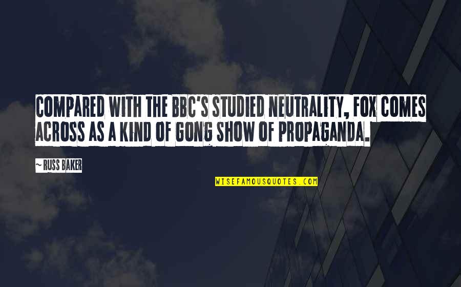 Gong Quotes By Russ Baker: Compared with the BBC's studied neutrality, Fox comes