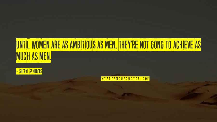 Gong Quotes By Sheryl Sandberg: Until women are as ambitious as men, they're