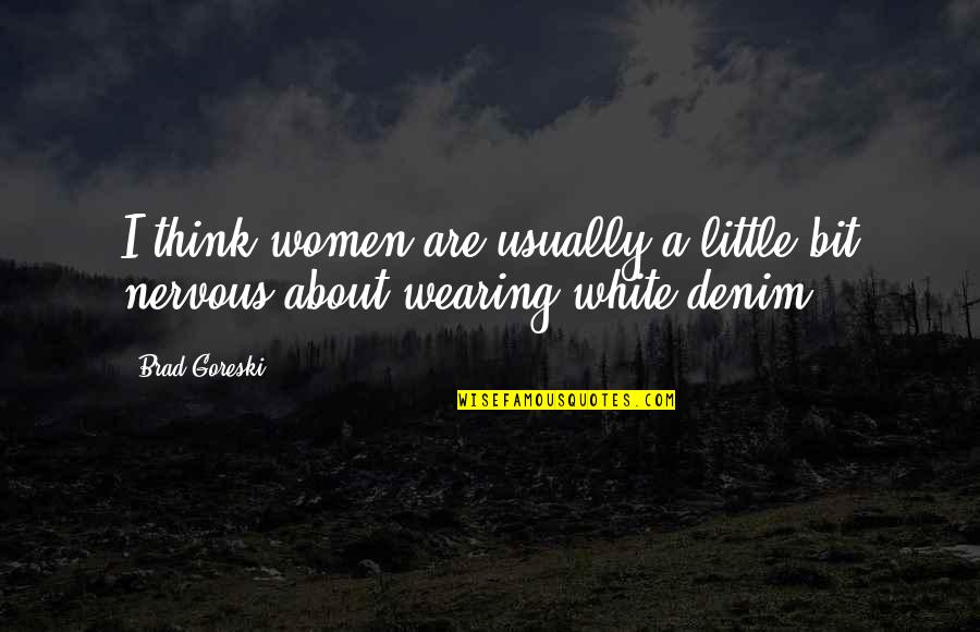 Gonsiori Quotes By Brad Goreski: I think women are usually a little bit