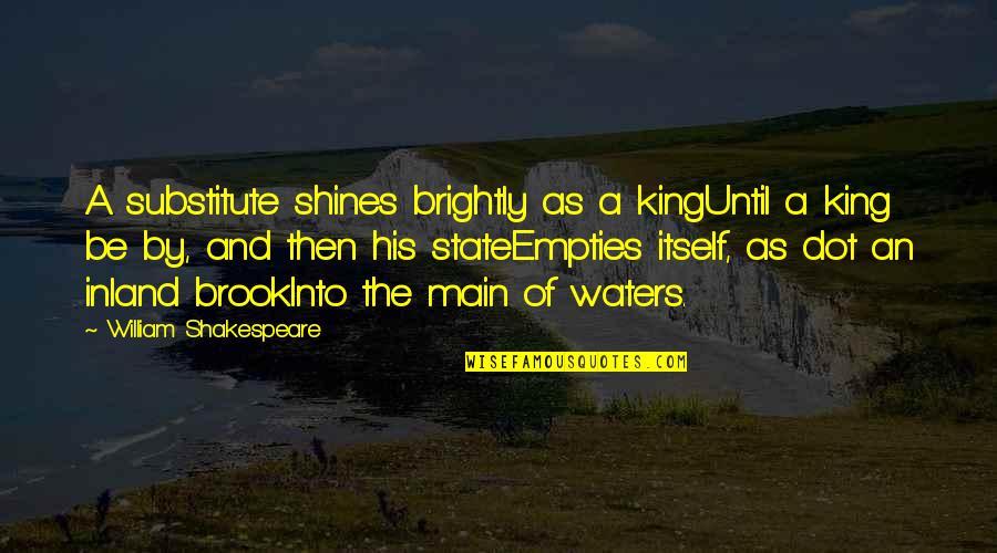 Gonsiori Quotes By William Shakespeare: A substitute shines brightly as a kingUntil a