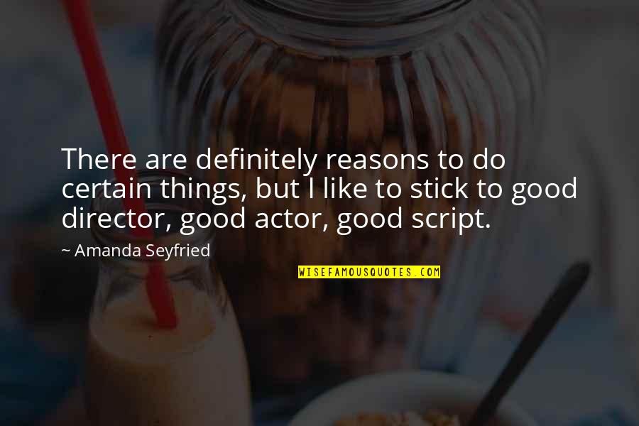 Good Actor Quotes By Amanda Seyfried: There are definitely reasons to do certain things,