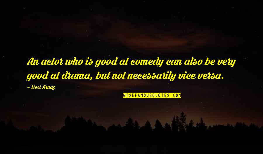 Good Actor Quotes By Desi Arnaz: An actor who is good at comedy can