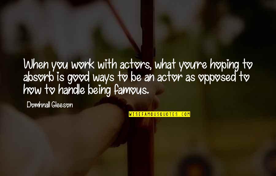 Good Actor Quotes By Domhnall Gleeson: When you work with actors, what you're hoping