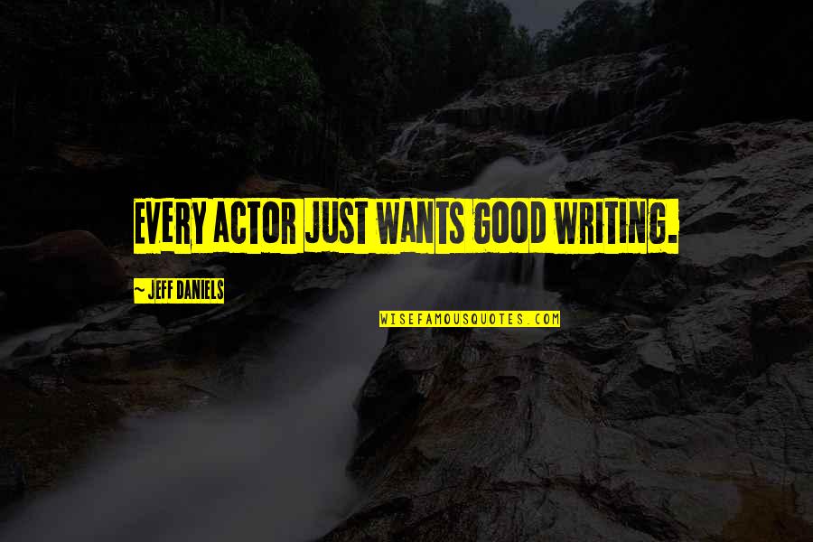 Good Actor Quotes By Jeff Daniels: Every actor just wants good writing.