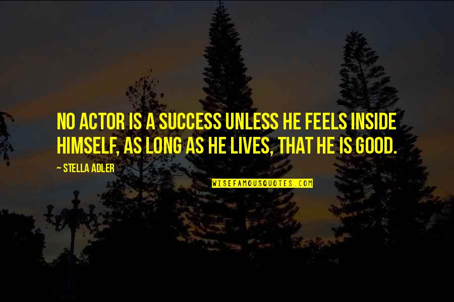 Good Actor Quotes By Stella Adler: No actor is a success unless he feels