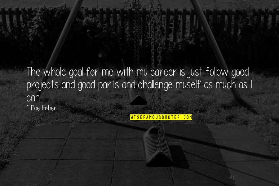 Good All By Myself Quotes By Noel Fisher: The whole goal for me with my career