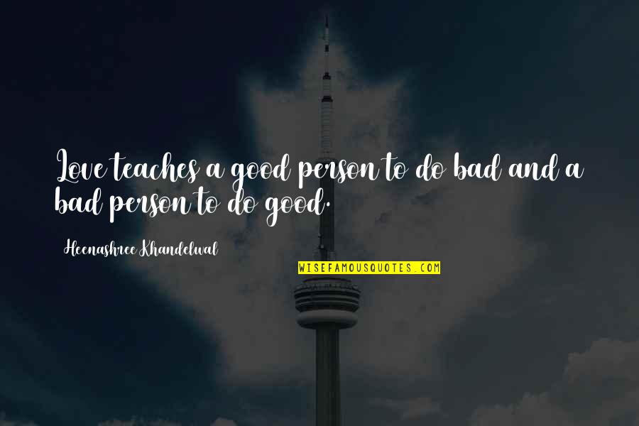 Good And Bad Love Quotes By Heenashree Khandelwal: Love teaches a good person to do bad