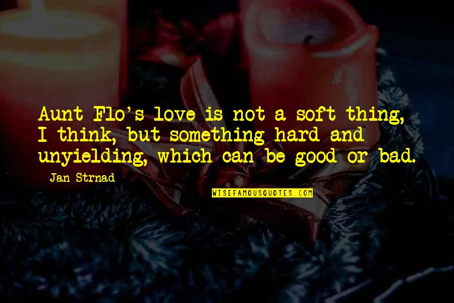 Good And Bad Love Quotes By Jan Strnad: Aunt Flo's love is not a soft thing,