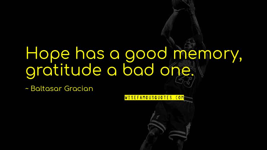 Good And Bad Memory Quotes By Baltasar Gracian: Hope has a good memory, gratitude a bad