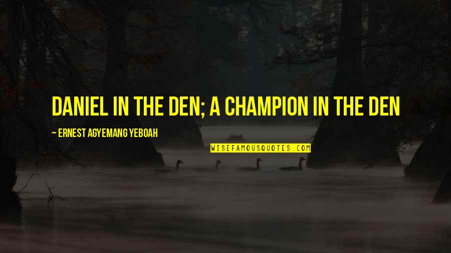 Good And Bad Moments In Life Quotes By Ernest Agyemang Yeboah: Daniel in the den; a champion in the