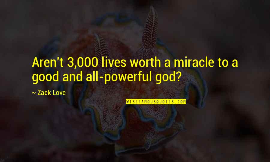 Good And Beautiful God Quotes By Zack Love: Aren't 3,000 lives worth a miracle to a