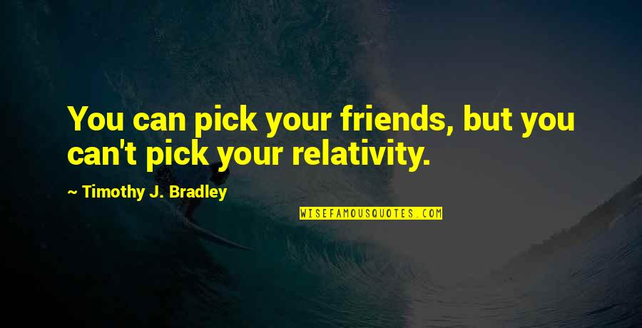 Good And Evil In Literature Quotes By Timothy J. Bradley: You can pick your friends, but you can't