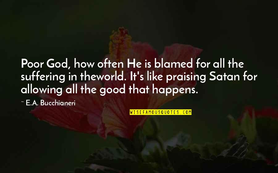 Good And Evil In The World Quotes By E.A. Bucchianeri: Poor God, how often He is blamed for