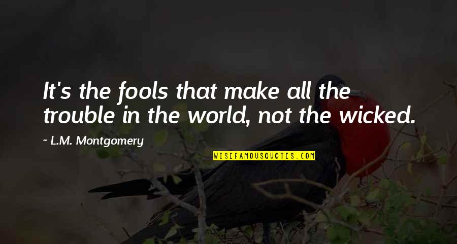 Good And Evil In The World Quotes By L.M. Montgomery: It's the fools that make all the trouble