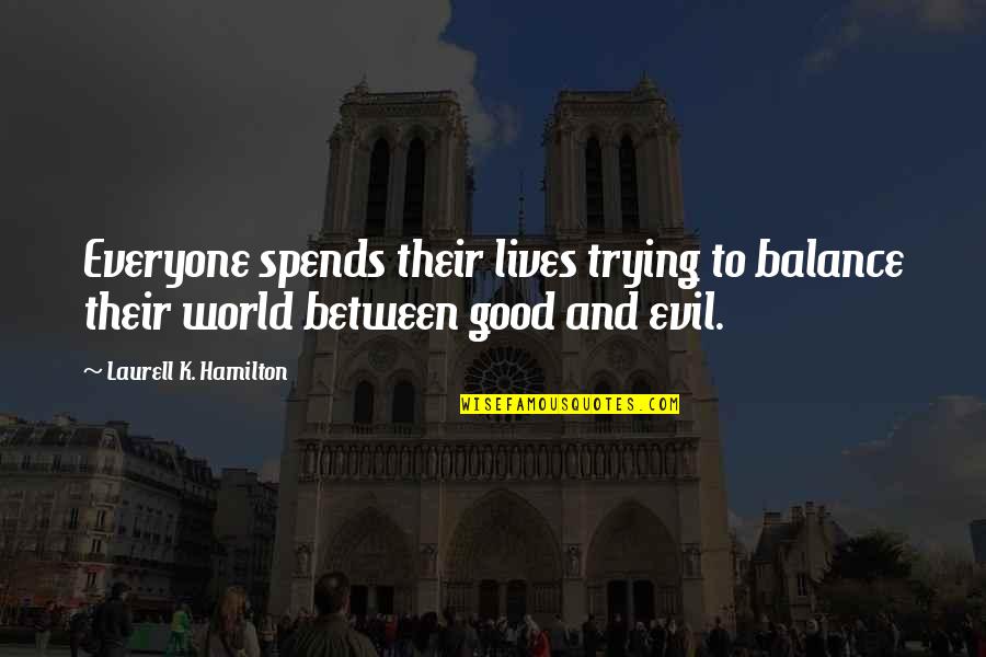 Good And Evil In The World Quotes By Laurell K. Hamilton: Everyone spends their lives trying to balance their