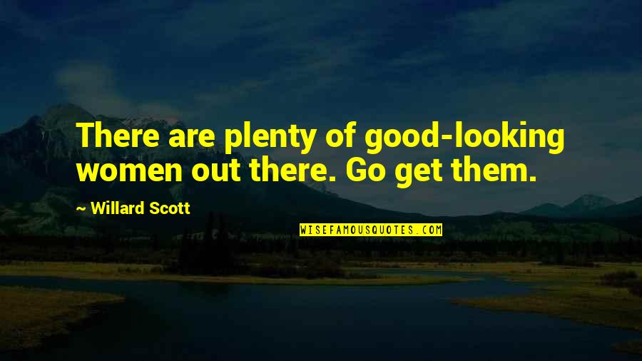 Good And Plenty Quotes By Willard Scott: There are plenty of good-looking women out there.