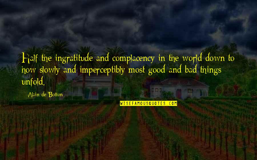 Good And The Bad Quotes By Alain De Botton: Half the ingratitude and complacency in the world