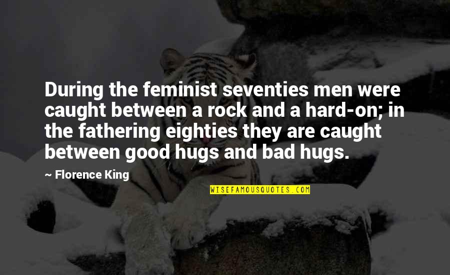 Good And The Bad Quotes By Florence King: During the feminist seventies men were caught between