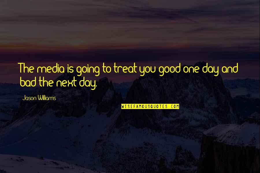 Good And The Bad Quotes By Jason Williams: The media is going to treat you good