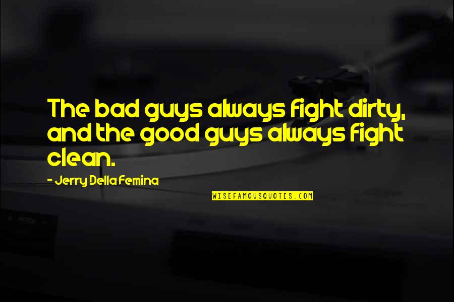 Good And The Bad Quotes By Jerry Della Femina: The bad guys always fight dirty, and the