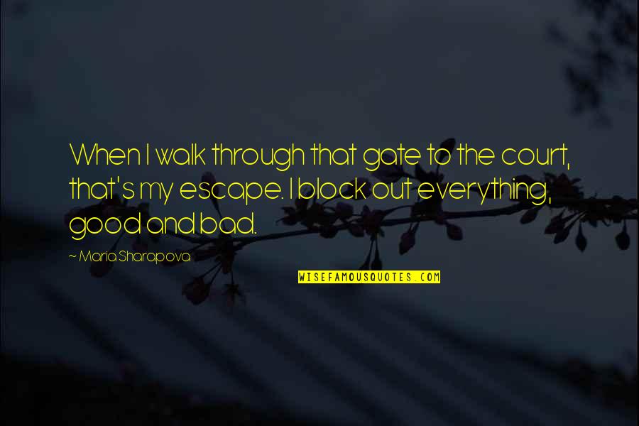 Good And The Bad Quotes By Maria Sharapova: When I walk through that gate to the