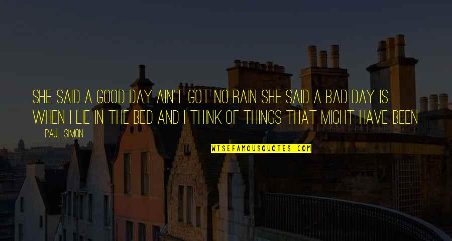 Good And The Bad Quotes By Paul Simon: She said a good day ain't got no