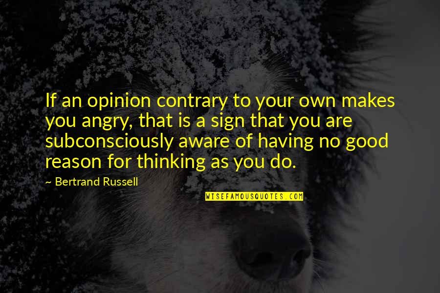 Good Angry Quotes By Bertrand Russell: If an opinion contrary to your own makes