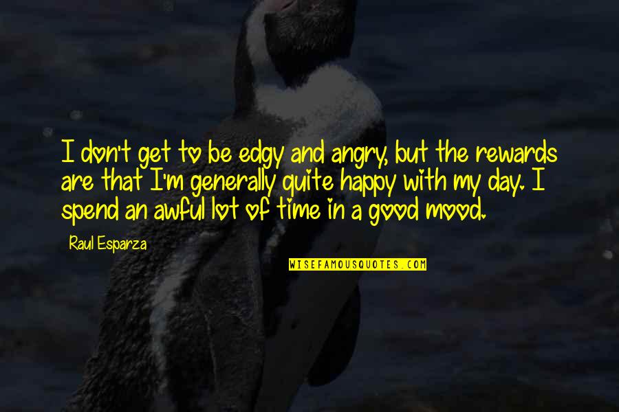 Good Angry Quotes By Raul Esparza: I don't get to be edgy and angry,