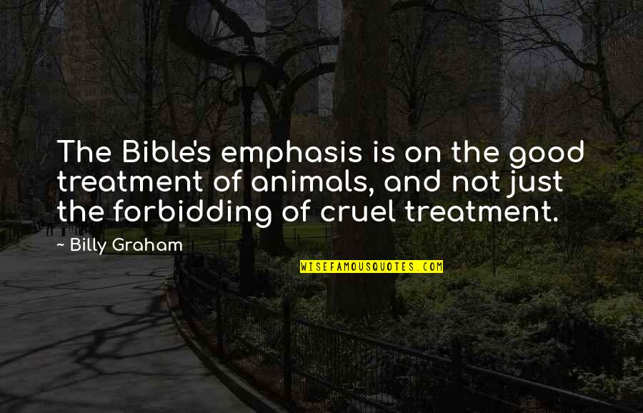 Good Animal Quotes By Billy Graham: The Bible's emphasis is on the good treatment
