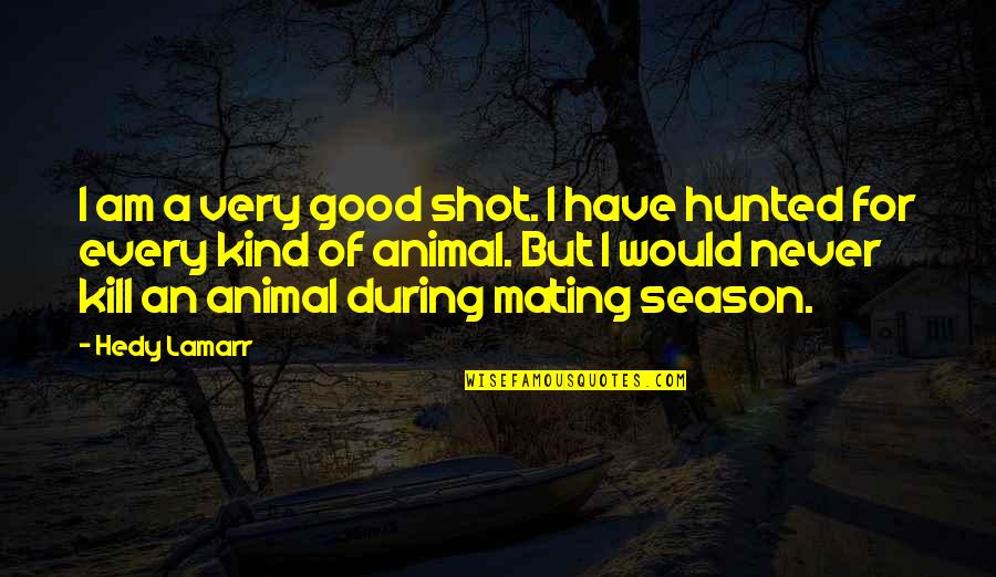 Good Animal Quotes By Hedy Lamarr: I am a very good shot. I have